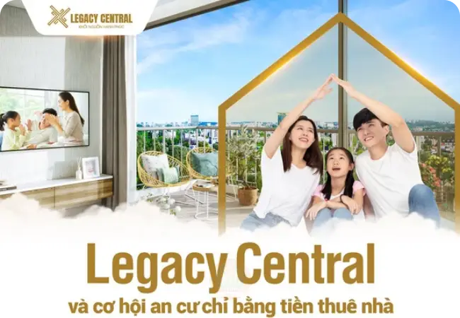 Căn hộ Legacy Central và cơ hội an cư chỉ bằng tiền thuê nhà.